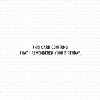 This card confirms that I remebered your birthday.