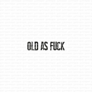 OLD AS FUCK