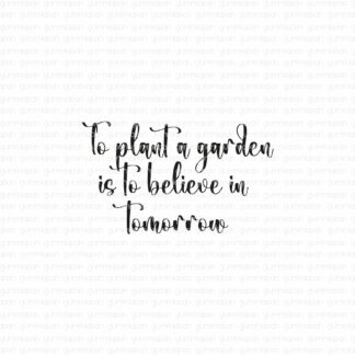 To plant a garden is to believe in tomorrow