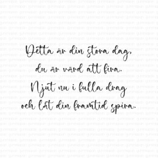 Detta är din stora dag, du är värd att fira. Njut nu i fulla drag och låt din framtid spira.