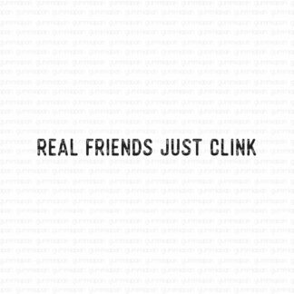 Real friends just clink