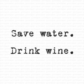 Save water. Drink wine.