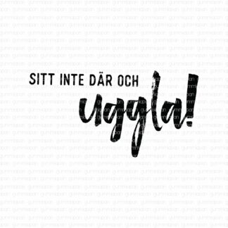 Sitt inte där och uggla!