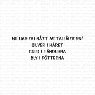 Nu har du nått metallåldern!