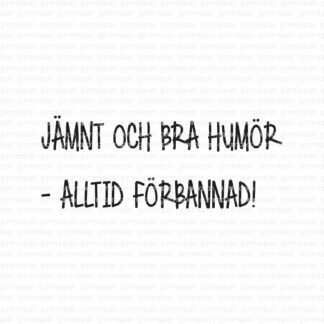 Jämnt och bra humör - alltid förbannad!