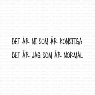 Det är ni som är konstiga Det är jag som är normal