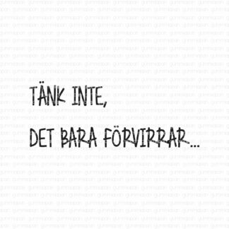 Tänk inte, det bara förvirrar...