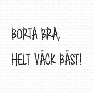 Borta bra, helt väck bäst!