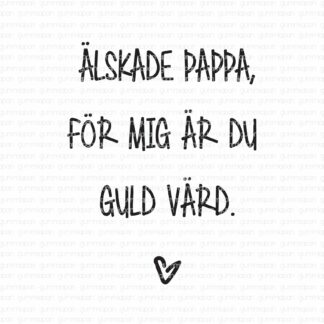 Älskade pappa, för mig är du guld värd.