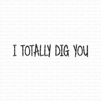 I totally dig you