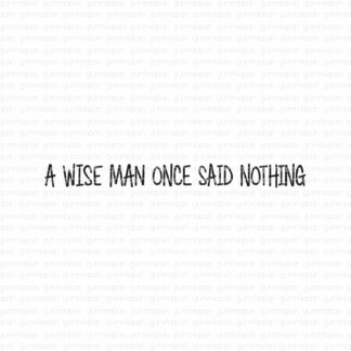 A wise man once said nothing