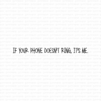 If your phone doesn't ring, it's me.