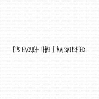 It's enough that I am satisfied!