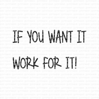 If you want it work for it!