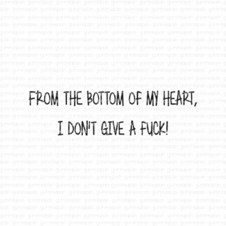 From the bottom of my heart, I don't give a fuck!