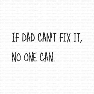 If dad can't fix it, no one can.