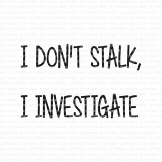 I don't stalk, I investigate
