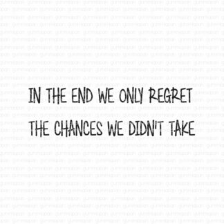 In the end we only regret the chances we didn't take