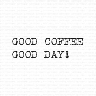 GOOD COFFEE GOOD DAY!