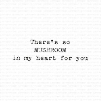 There's so MUSHROOM in my heart for you