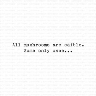 All mushrooms are edible. Some only once...