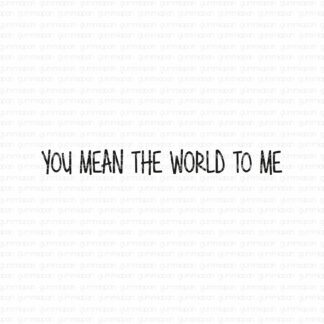 You mean the world to me