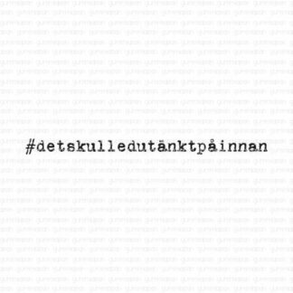 #detskulledutänktpåinnan